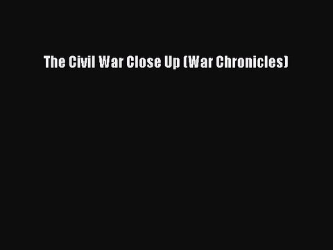 Read The Civil War Close Up (War Chronicles) Ebook Online