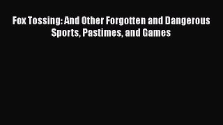 Download Fox Tossing: And Other Forgotten and Dangerous Sports Pastimes and Games  EBook