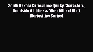 Download South Dakota Curiosities: Quirky Characters Roadside Oddities & Other Offbeat Stuff