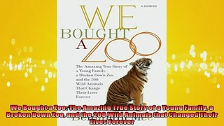 FAVORIT BOOK   We Bought a Zoo The Amazing True Story of a Young Family a Broken Down Zoo and the 200  FREE BOOOK ONLINE