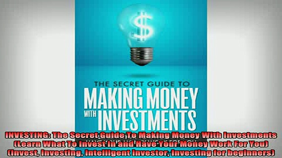 READ book  INVESTING The Secret Guide To Making Money With Investments Learn What To Invest In and Full EBook
