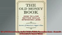 READ FREE FULL EBOOK DOWNLOAD  The Old Money Book Living Better While Spending Less  Secrets of Americas Upper Class Full Free