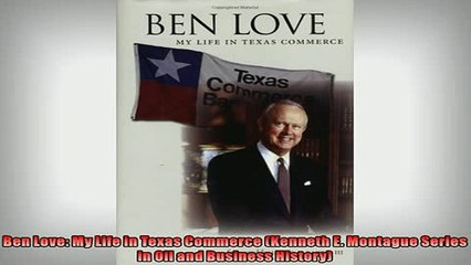 READ THE NEW BOOK   Ben Love My Life in Texas Commerce Kenneth E Montague Series in Oil and Business  FREE BOOOK ONLINE