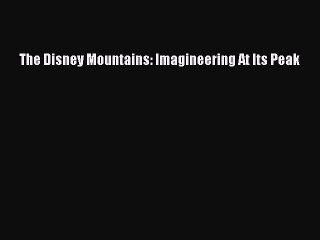 PDF The Disney Mountains: Imagineering At Its Peak  EBook