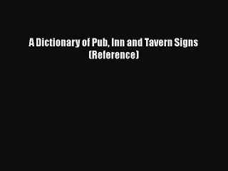 PDF A Dictionary of Pub Inn and Tavern Signs (Reference) Free Books