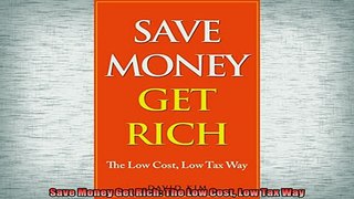 READ book  Save Money Get Rich The Low Cost Low Tax Way Full EBook