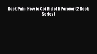 Read Back Pain: How to Get Rid of It Forever (2 Book Series) Ebook Free