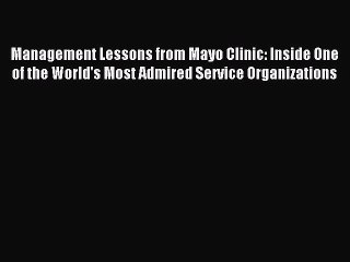 Read Management Lessons from Mayo Clinic: Inside One of the World's Most Admired Service Organizations