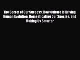 Read The Secret of Our Success: How Culture Is Driving Human Evolution Domesticating Our Species