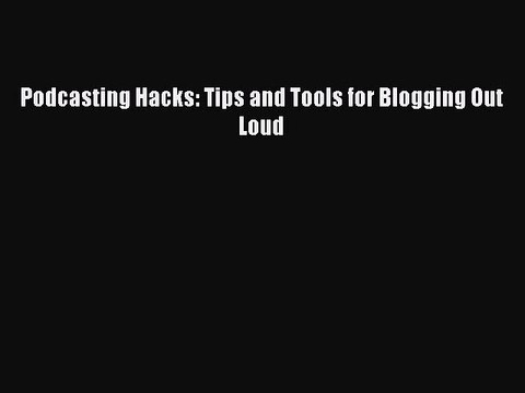 [Read PDF] Podcasting Hacks: Tips and Tools for Blogging Out Loud Download Free