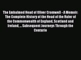 Read The Embalmed Head of Oliver Cromwell - A Memoir: The Complete History of the Head of the