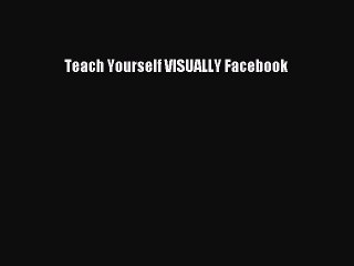 [Read PDF] Teach Yourself VISUALLY Facebook Download Online