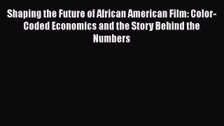 [Read book] Shaping the Future of African American Film: Color-Coded Economics and the Story