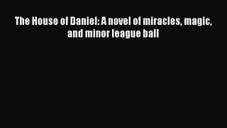 Read The House of Daniel: A novel of miracles magic and minor league ball Ebook Free