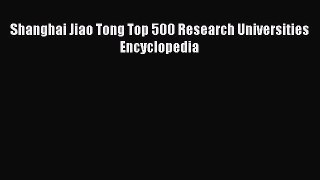 [PDF] Shanghai Jiao Tong Top 500 Research Universities Encyclopedia [Read] Online