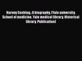 Download Harvey Cushing: A biography (Yale university. School of medicine. Yale medical library.