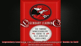 DOWNLOAD FREE Ebooks  Legendary Learning The Famous Homeschoolers Guide to SelfDirected Excellence Full EBook