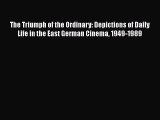 [Read book] The Triumph of the Ordinary: Depictions of Daily Life in the East German Cinema