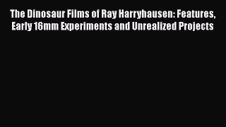 [Read book] The Dinosaur Films of Ray Harryhausen: Features Early 16mm Experiments and Unrealized