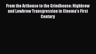 [Read book] From the Arthouse to the Grindhouse: Highbrow and Lowbrow Transgression in Cinema's