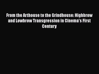 [Read book] From the Arthouse to the Grindhouse: Highbrow and Lowbrow Transgression in Cinema's