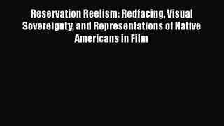 [Read book] Reservation Reelism: Redfacing Visual Sovereignty and Representations of Native