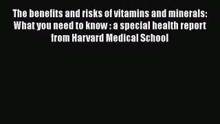 Book The benefits and risks of vitamins and minerals: What you need to know : a special health