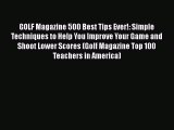 PDF GOLF Magazine 500 Best Tips Ever!: Simple Techniques to Help You Improve Your Game and