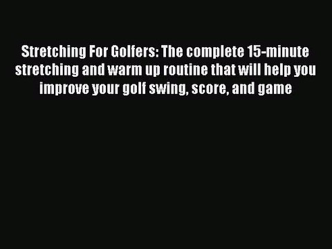 Download Stretching For Golfers: The complete 15-minute stretching and warm up routine that