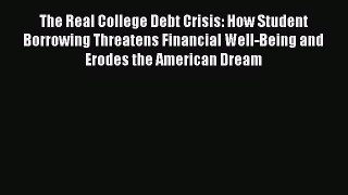 Book The Real College Debt Crisis: How Student Borrowing Threatens Financial Well-Being and