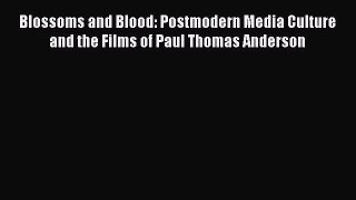 [Read book] Blossoms and Blood: Postmodern Media Culture and the Films of Paul Thomas Anderson