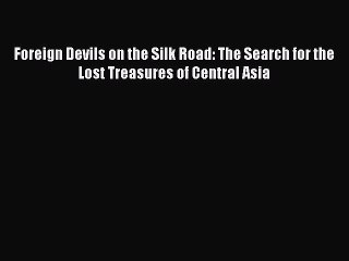 [Read Book] Foreign Devils on the Silk Road: The Search for the Lost Treasures of Central Asia