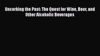 [Read Book] Uncorking the Past: The Quest for Wine Beer and Other Alcoholic Beverages  Read