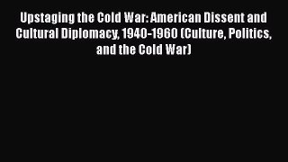 [Read book] Upstaging the Cold War: American Dissent and Cultural Diplomacy 1940-1960 (Culture