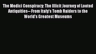 [Read Book] The Medici Conspiracy: The Illicit Journey of Looted Antiquities-- From Italy's