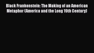 [Read book] Black Frankenstein: The Making of an American Metaphor (America and the Long 19th