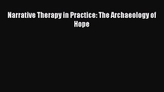 [Read Book] Narrative Therapy in Practice: The Archaeology of Hope  EBook