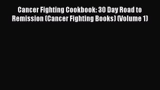 [PDF] Cancer Fighting Cookbook: 30 Day Road to Remission (Cancer Fighting Books) (Volume 1)