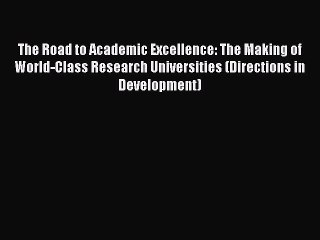 Download The Road to Academic Excellence: The Making of World-Class Research Universities (Directions