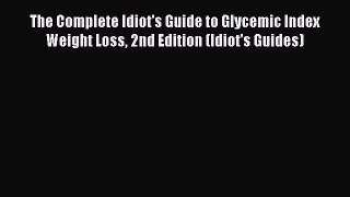 [PDF] The Complete Idiot's Guide to Glycemic Index Weight Loss 2nd Edition (Idiot's Guides)