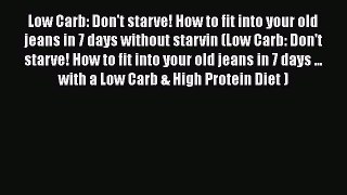 [PDF] Low Carb: Don't starve! How to fit into your old jeans in 7 days without starvin (Low