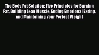 [PDF] The Body Fat Solution: Five Principles for Burning Fat Building Lean Muscle Ending Emotional