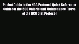 [PDF] Pocket Guide to the HCG Protocol: Quick Reference Guide for the 500 Calorie and Maintenance
