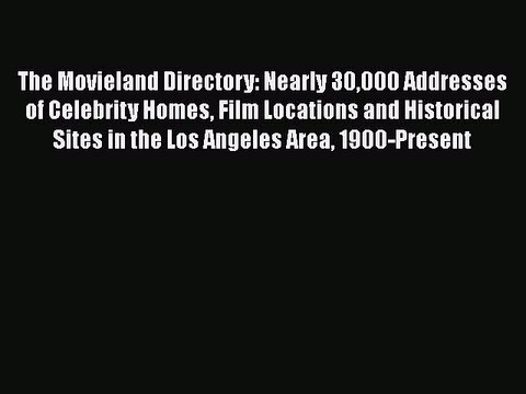 [Read book] The Movieland Directory: Nearly 30000 Addresses of Celebrity Homes Film Locations