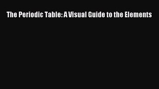 [Read Book] The Periodic Table: A Visual Guide to the Elements  EBook
