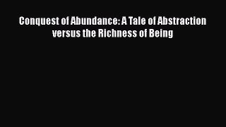 [Read Book] Conquest of Abundance: A Tale of Abstraction versus the Richness of Being  EBook