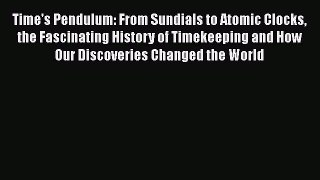 [Read Book] Time's Pendulum: From Sundials to Atomic Clocks the Fascinating History of Timekeeping