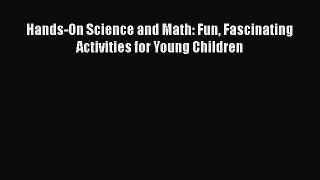 [Read Book] Hands-On Science and Math: Fun Fascinating Activities for Young Children  EBook