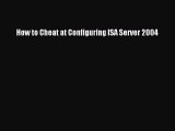 [Read PDF] How to Cheat at Configuring ISA Server 2004 Ebook Free
