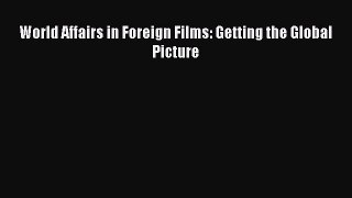 [Read book] World Affairs in Foreign Films: Getting the Global Picture [PDF] Full Ebook